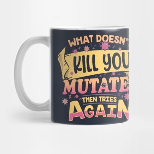 What doesn't Kill you, Mutates then tries again Mug